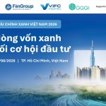 HỘI NGHỊ TÀI CHÍNH XANH VIỆT NAM 2026: NƠI DÒNG VỐN XANH KẾT NỐI CƠ HỘI ĐẦU TƯ