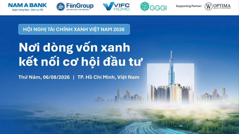 HỘI NGHỊ TÀI CHÍNH XANH VIỆT NAM 2026: NƠI DÒNG VỐN XANH KẾT NỐI CƠ HỘI ĐẦU TƯ